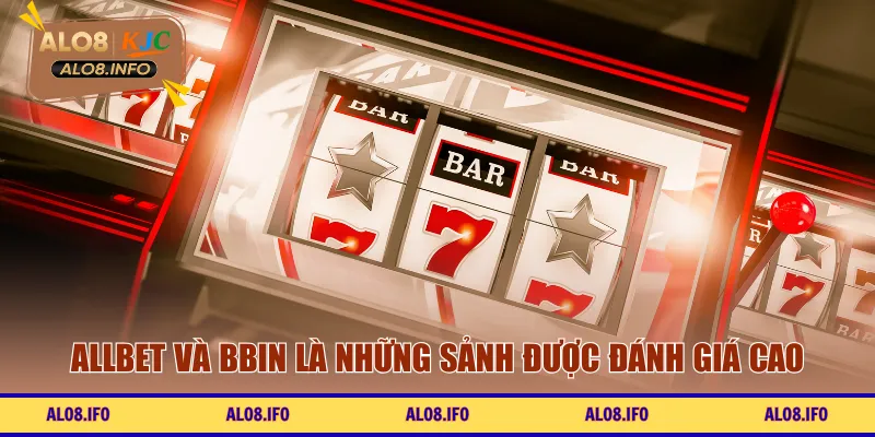 AllBet và BBIN là những sảnh được đánh giá cao
