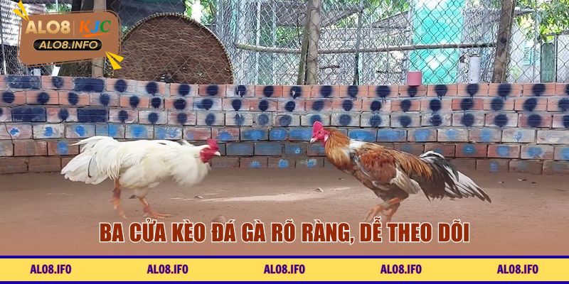 Ba cửa kèo đá gà rõ ràng, dễ theo dõi