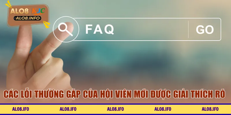 Các lỗi thường gặp của hội viên mới được giải thích rõ 