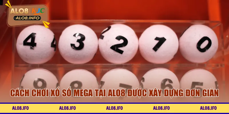 Cách chơi xổ số mega tại ALO8 được xây dựng đơn giản