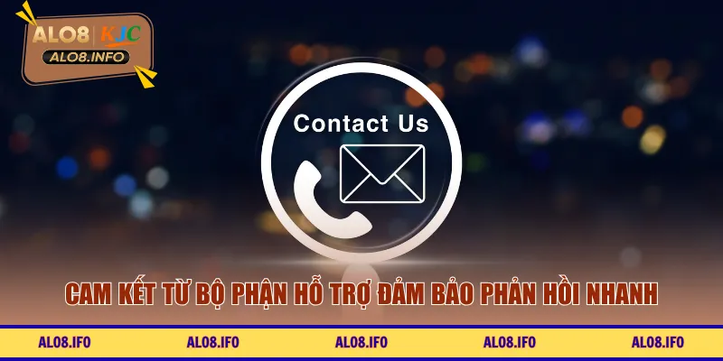 Cam kết từ bộ phận hỗ trợ đảm bảo phản hồi nhanh