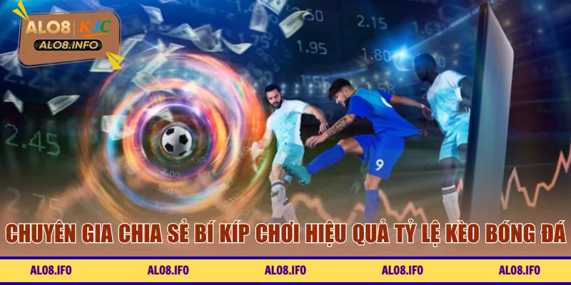 Chuyên gia chia sẻ bí kíp chơi hiệu quả tỷ lệ kèo bóng đá
