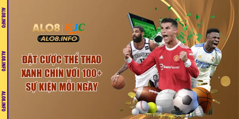 Đặt cược thể thao xanh chín với 100+ sự kiện mỗi ngày