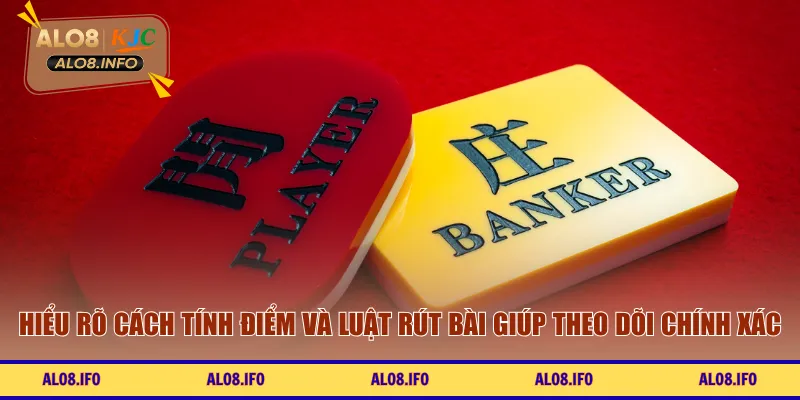 Hiểu rõ cách tính điểm và luật rút bài giúp theo dõi chính xác