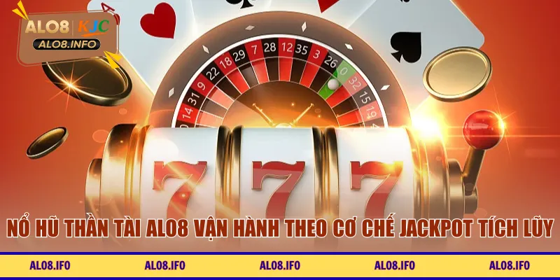 Nổ hũ thần tài ALO8 vận hành theo cơ chế jackpot tích lũy