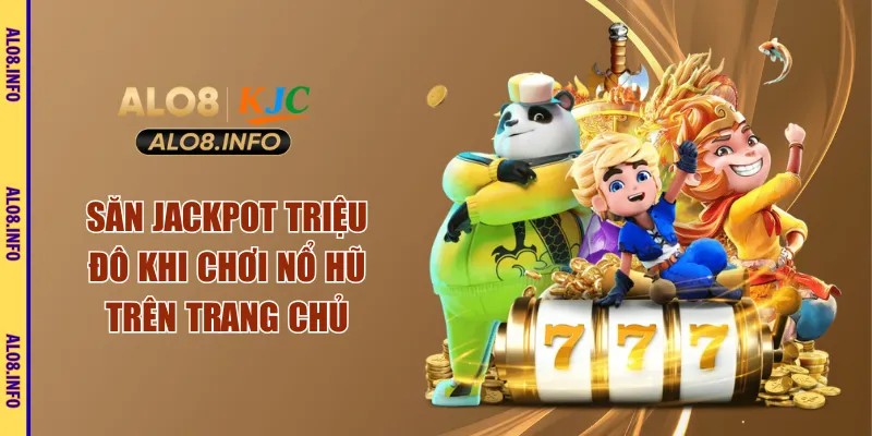 Săn Jackpot triệu đô khi chơi nổ hũ trên trang chủ