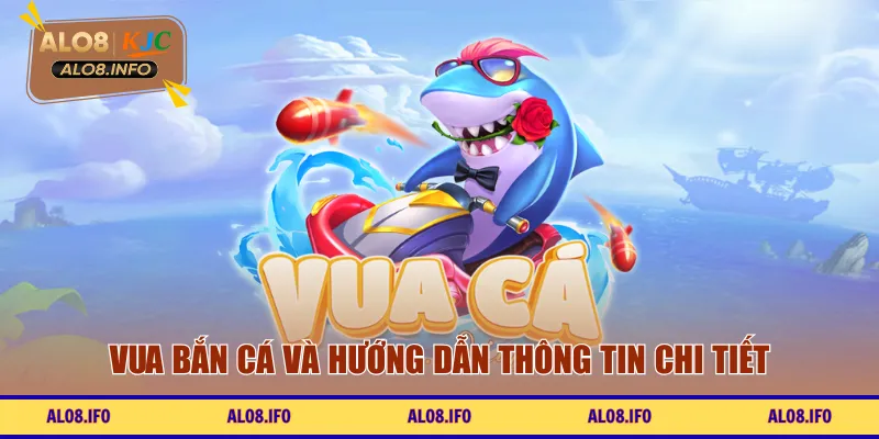 Vua Bắn Cá và hướng dẫn thông tin chi tiết